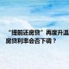“提前还房贷”再度升温，存量房贷利率会否下调？