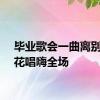 毕业歌会一曲离别开出花唱嗨全场