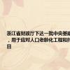浙江省财政厅下达一批中央基建投资资金，用于应对人口老龄化工程和托育建设项目