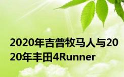 2020年吉普牧马人与2020年丰田4Runner