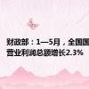 财政部：1—5月，全国国有企业营业利润总额增长2.3%