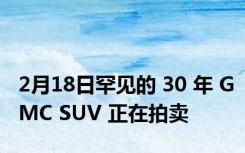 2月18日罕见的 30 年 GMC SUV 正在拍卖