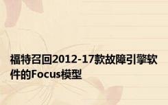 福特召回2012-17款故障引擎软件的Focus模型