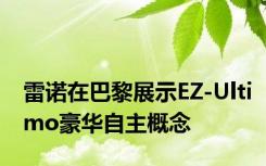 雷诺在巴黎展示EZ-Ultimo豪华自主概念