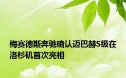 梅赛德斯奔驰确认迈巴赫S级在洛杉矶首次亮相