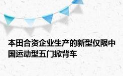 本田合资企业生产的新型仅限中国运动型五门掀背车