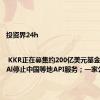投资界24h | KKR正在募集约200亿美元基金；OpenAl停止中国等地API服务；一家公司卖身
