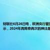 财联社6月26日电，欧洲央行管委雷恩表示，2024年再降息两次的押注是合理的。