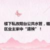 楼下私改阳台公共水管，福州一小区业主家中“遭殃”！