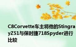 C8Corvette车主将他的StingrayZ51与保时捷718Spyder进行比较