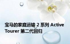 宝马的家庭运输 2 系列 Active Tourer 第二代回归
