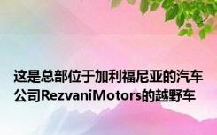 这是总部位于加利福尼亚的汽车公司RezvaniMotors的越野车