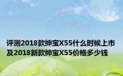 评测2018款绅宝X55什么时候上市及2018新款绅宝X55价格多少钱