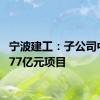 宁波建工：子公司中标4.77亿元项目