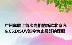 广州车展上首次亮相的新款北京汽车C51XSUV迄今为止最好的谍照
