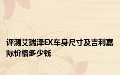 评测艾瑞泽EX车身尺寸及吉利嘉际价格多少钱