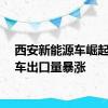西安新能源车崛起后汽车出口量暴涨