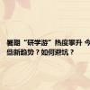 暑期“研学游”热度攀升 今年有哪些新趋势？如何避坑？