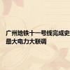 广州地铁十一号线完成史上规模最大电力大联调