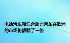电动汽车和混合动力汽车在欧洲的市场份额翻了三倍