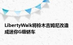 LibertyWalk将铃木吉姆尼改造成迷你G级轿车