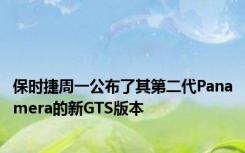 保时捷周一公布了其第二代Panamera的新GTS版本