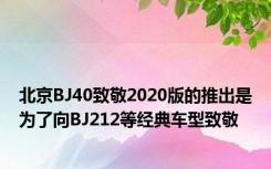 北京BJ40致敬2020版的推出是为了向BJ212等经典车型致敬