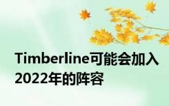 Timberline可能会加入2022年的阵容