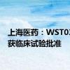 上海医药：WST03制剂获临床试验批准