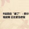 B站回应“崩了”：部分功能出现故障 正在紧急修复