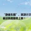 “静音车厢”、旅游计次票……暑运铁路服务上新！
