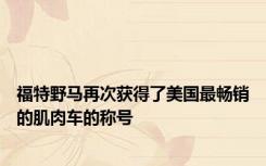 福特野马再次获得了美国最畅销的肌肉车的称号