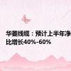 华菱线缆：预计上半年净利润同比增长40%-60%