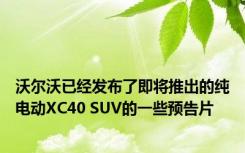 沃尔沃已经发布了即将推出的纯电动XC40 SUV的一些预告片