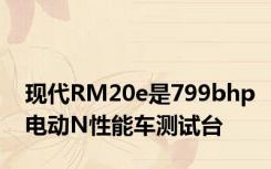 现代RM20e是799bhp电动N性能车测试台