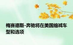 梅赛德斯-奔驰将在美国缩减车型和选项