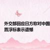 外交部回应日方称对中国船只设置浮标表示遗憾