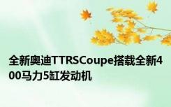 全新奥迪TTRSCoupe搭载全新400马力5缸发动机