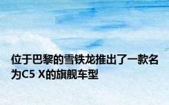 位于巴黎的雪铁龙推出了一款名为C5 X的旗舰车型
