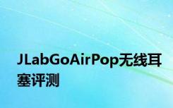 JLabGoAirPop无线耳塞评测