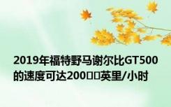 2019年福特野马谢尔比GT500的速度可达200​​英里/小时