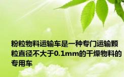粉粒物料运输车是一种专门运输颗粒直径不大于0.1mm的干燥物料的专用车