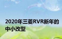 2020年三菱RVR新年的中小改型