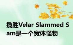 揽胜Velar Slammed Sam是一个宽体怪物