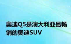 奥迪Q5是澳大利亚最畅销的奥迪SUV