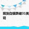 现货白银跌破31美元/盎司