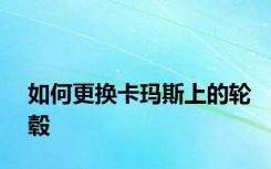如何更换卡玛斯上的轮毂