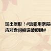 现出原形！#逃犯用亲哥身份证应对盘问被识破傻眼#