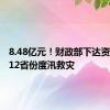8.48亿元！财政部下达资金支持12省份度汛救灾
