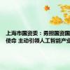 上海市国资委：勇担国资国企功能使命 主动引领人工智能产业发展